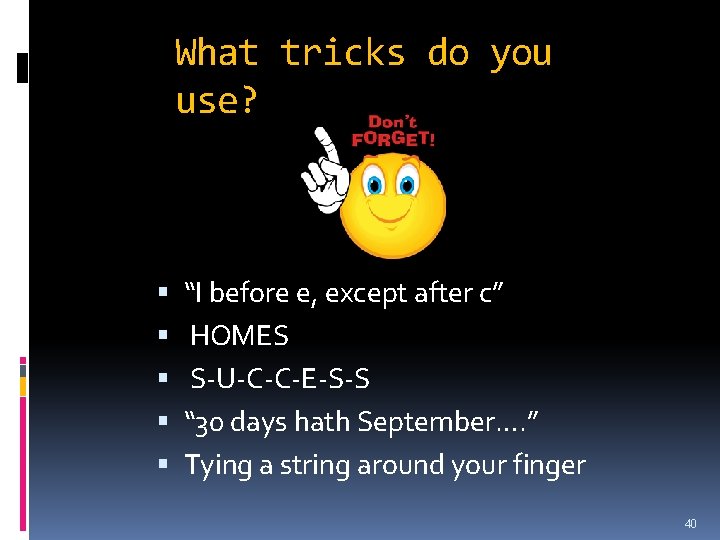 What tricks do you use? “I before e, except after c” HOMES S-U-C-C-E-S-S “