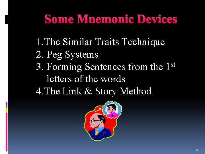 Some Mnemonic Devices 1. The Similar Traits Technique 2. Peg Systems 3. Forming Sentences