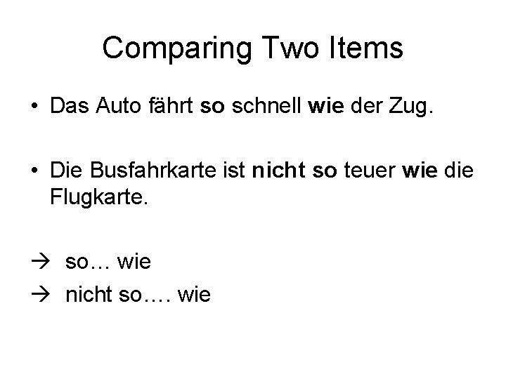 Comparing Two Items • Das Auto fährt so schnell wie der Zug. • Die