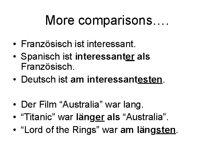 More comparisons…. • Französisch ist interessant. • Spanisch ist interessanter als Französisch. • Deutsch