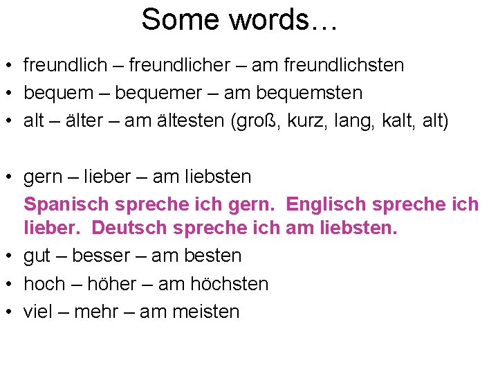 Some words… • freundlich – freundlicher – am freundlichsten • bequem – bequemer –