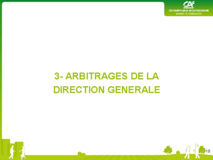 3 - ARBITRAGES DE LA DIRECTION GENERALE 18 