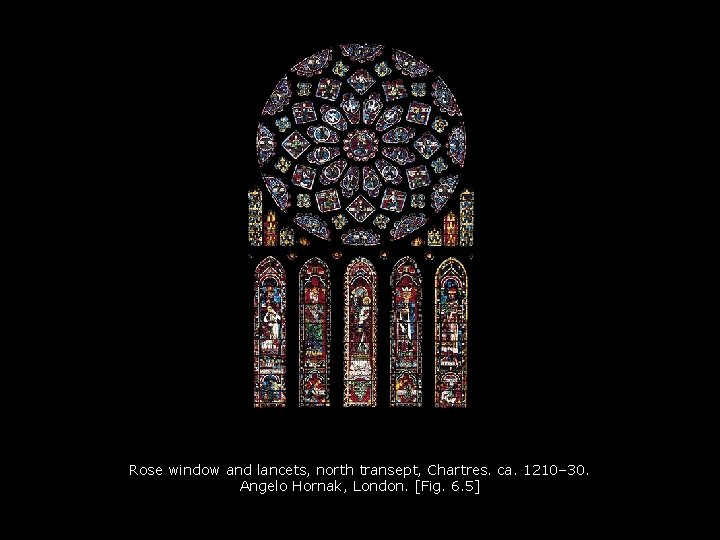 Rose window and lancets, north transept, Chartres. ca. 1210– 30. Angelo Hornak, London. [Fig. Rose window and lancets, north transept, Chartres. ca. 1210– 30. Angelo Hornak, London. [Fig.