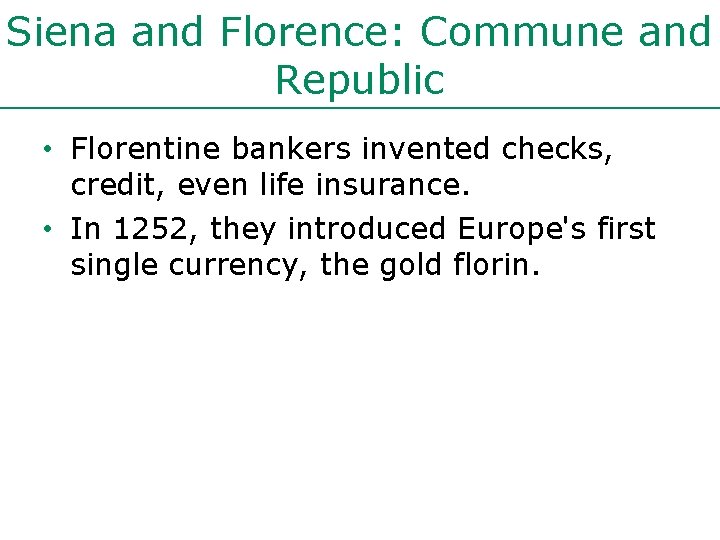 Siena and Florence: Commune and Republic • Florentine bankers invented checks, credit, even life Siena and Florence: Commune and Republic • Florentine bankers invented checks, credit, even life