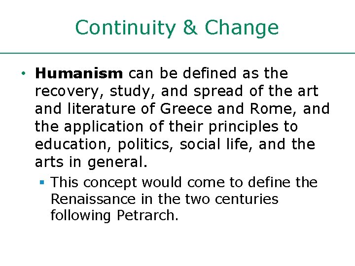 Continuity & Change • Humanism can be defined as the recovery, study, and spread Continuity & Change • Humanism can be defined as the recovery, study, and spread