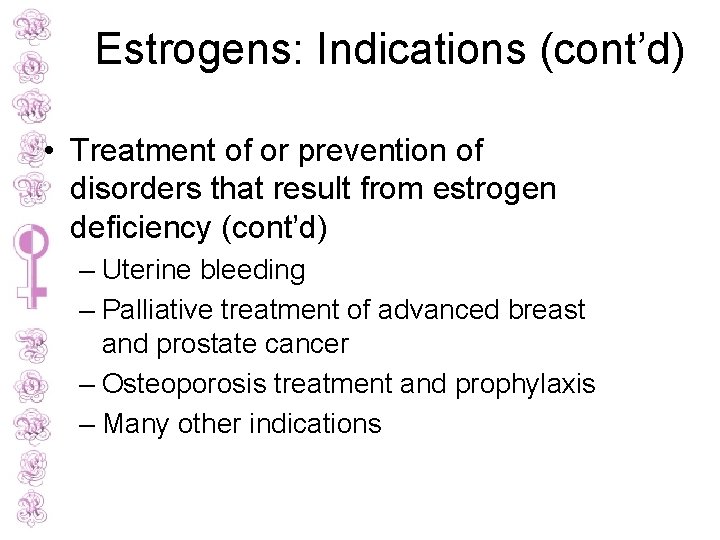 Estrogens: Indications (cont’d) • Treatment of or prevention of disorders that result from estrogen
