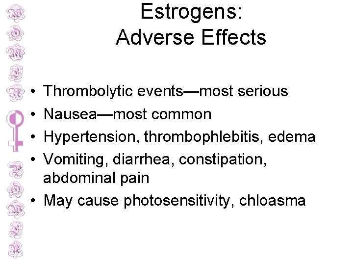 Estrogens: Adverse Effects • • Thrombolytic events—most serious Nausea—most common Hypertension, thrombophlebitis, edema Vomiting,