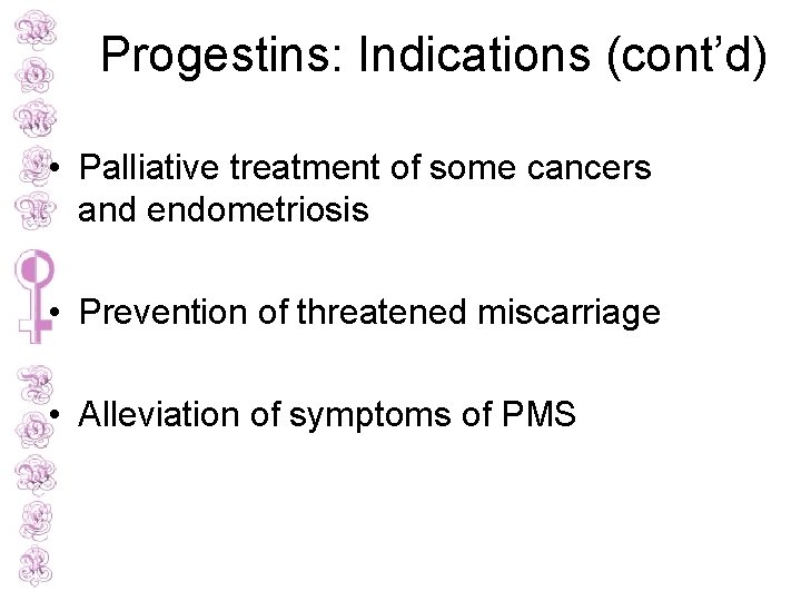 Progestins: Indications (cont’d) • Palliative treatment of some cancers and endometriosis • Prevention of