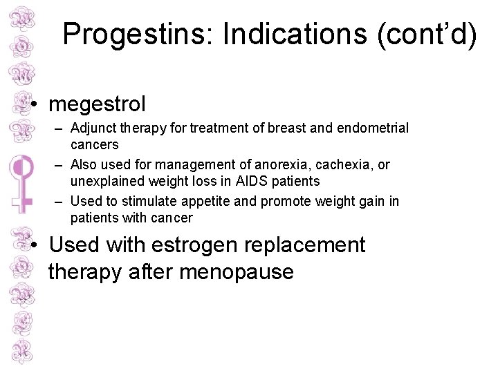 Progestins: Indications (cont’d) • megestrol – Adjunct therapy for treatment of breast and endometrial