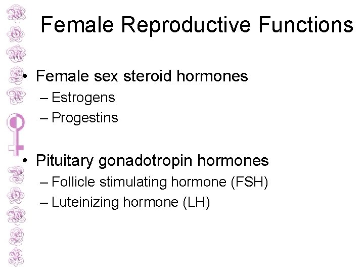 Female Reproductive Functions • Female sex steroid hormones – Estrogens – Progestins • Pituitary