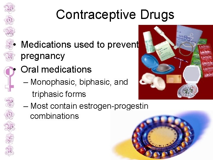 Contraceptive Drugs • Medications used to prevent pregnancy • Oral medications – Monophasic, biphasic,