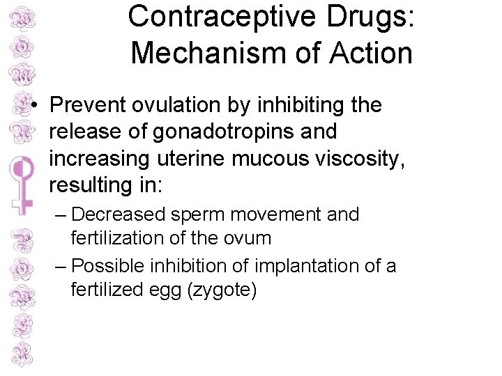 Contraceptive Drugs: Mechanism of Action • Prevent ovulation by inhibiting the release of gonadotropins