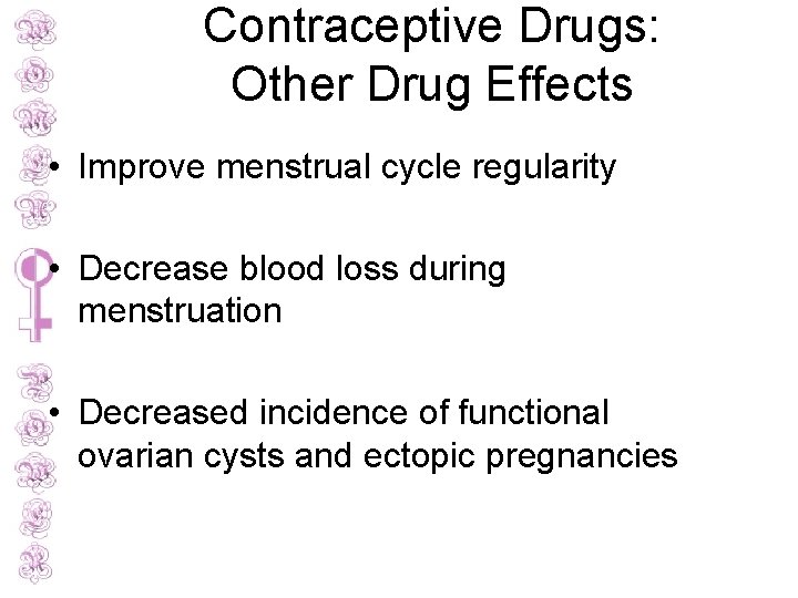 Contraceptive Drugs: Other Drug Effects • Improve menstrual cycle regularity • Decrease blood loss
