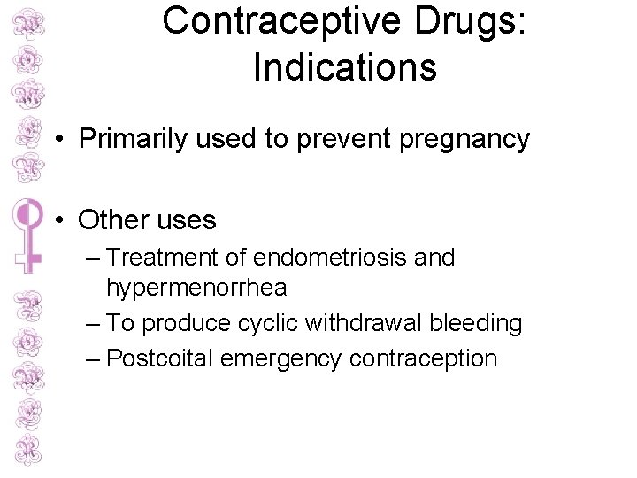 Contraceptive Drugs: Indications • Primarily used to prevent pregnancy • Other uses – Treatment