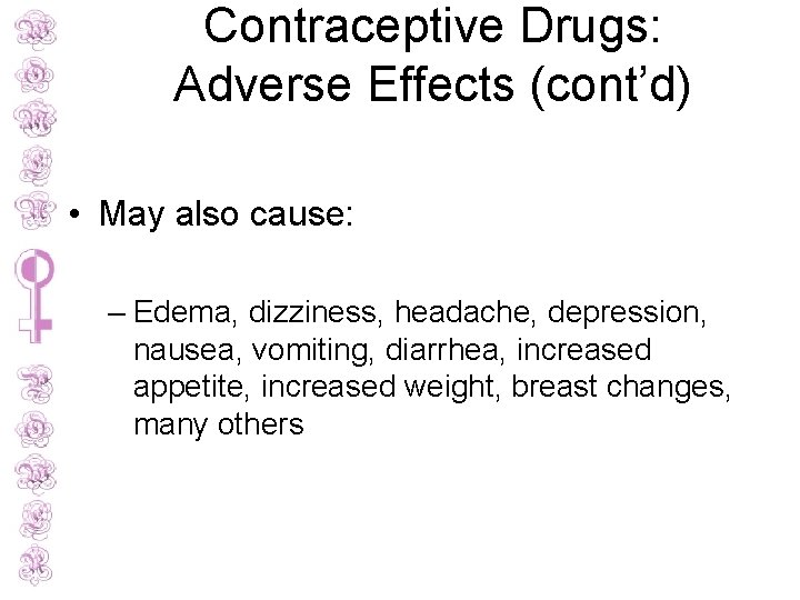 Contraceptive Drugs: Adverse Effects (cont’d) • May also cause: – Edema, dizziness, headache, depression,