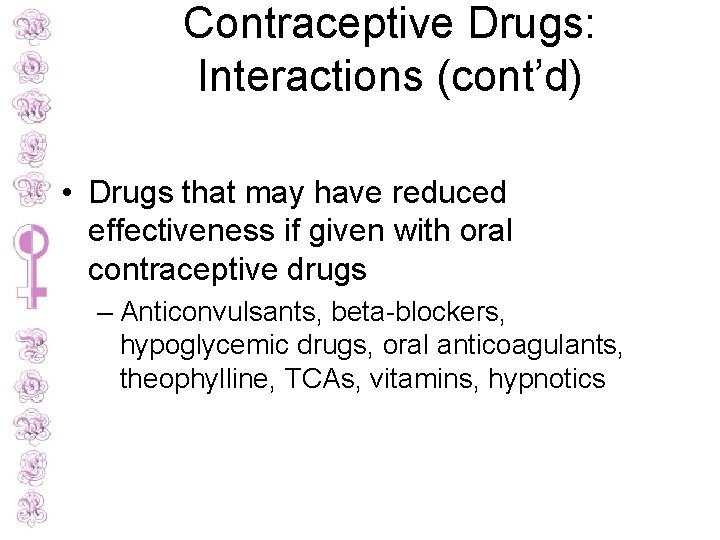 Contraceptive Drugs: Interactions (cont’d) • Drugs that may have reduced effectiveness if given with