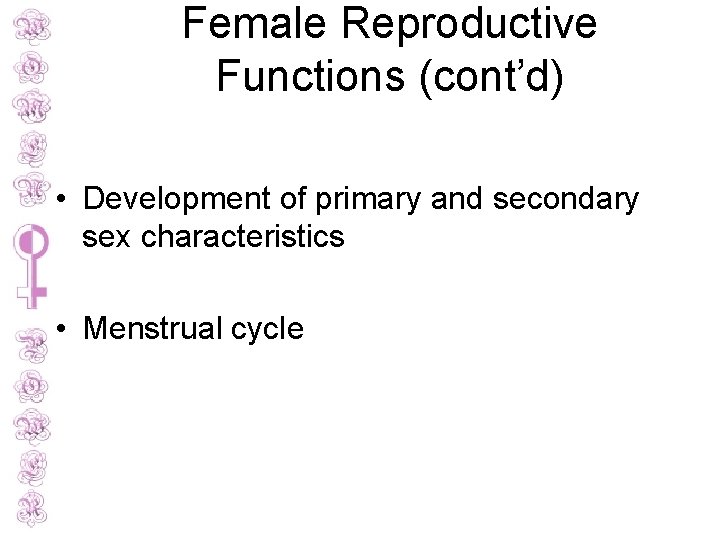 Female Reproductive Functions (cont’d) • Development of primary and secondary sex characteristics • Menstrual