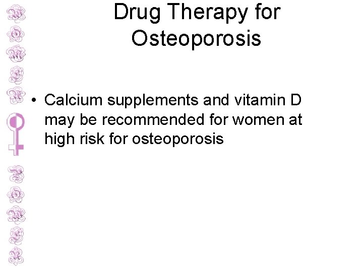 Drug Therapy for Osteoporosis • Calcium supplements and vitamin D may be recommended for