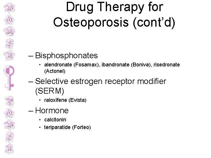 Drug Therapy for Osteoporosis (cont’d) – Bisphonates • alendronate (Fosamax), ibandronate (Boniva), risedronate (Actonel)