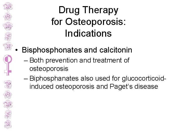 Drug Therapy for Osteoporosis: Indications • Bisphonates and calcitonin – Both prevention and treatment