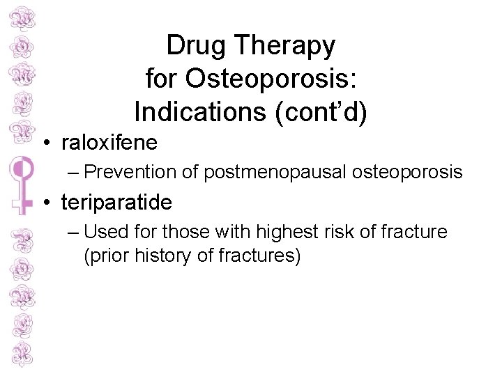 Drug Therapy for Osteoporosis: Indications (cont’d) • raloxifene – Prevention of postmenopausal osteoporosis •