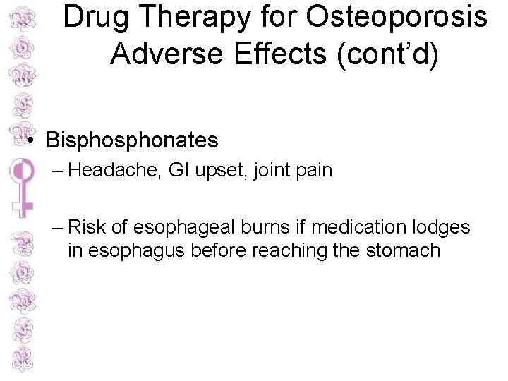 Drug Therapy for Osteoporosis Adverse Effects (cont’d) • Bisphonates – Headache, GI upset, joint