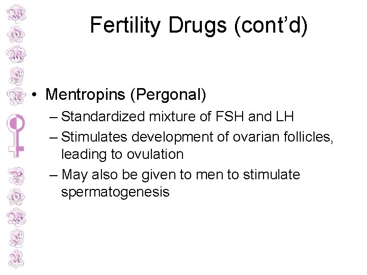 Fertility Drugs (cont’d) • Mentropins (Pergonal) – Standardized mixture of FSH and LH –