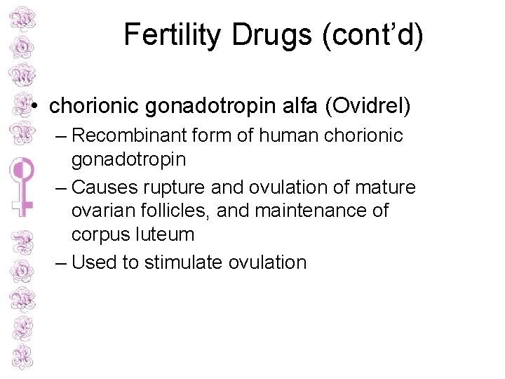 Fertility Drugs (cont’d) • chorionic gonadotropin alfa (Ovidrel) – Recombinant form of human chorionic