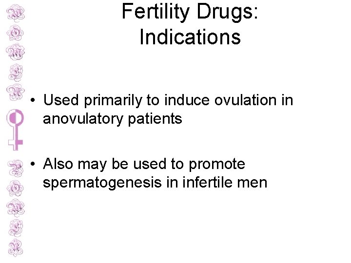 Fertility Drugs: Indications • Used primarily to induce ovulation in anovulatory patients • Also