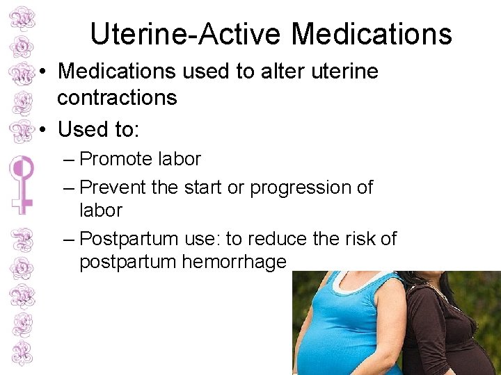 Uterine-Active Medications • Medications used to alter uterine contractions • Used to: – Promote