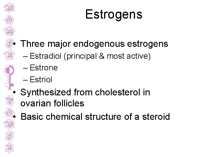 Estrogens • Three major endogenous estrogens – Estradiol (principal & most active) – Estrone
