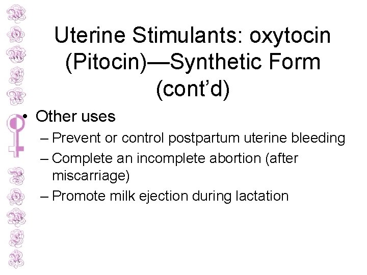 Uterine Stimulants: oxytocin (Pitocin)—Synthetic Form (cont’d) • Other uses – Prevent or control postpartum