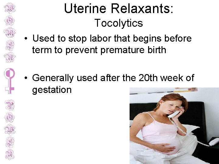 Uterine Relaxants: Tocolytics • Used to stop labor that begins before term to prevent