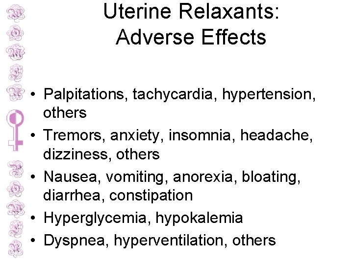 Uterine Relaxants: Adverse Effects • Palpitations, tachycardia, hypertension, others • Tremors, anxiety, insomnia, headache,