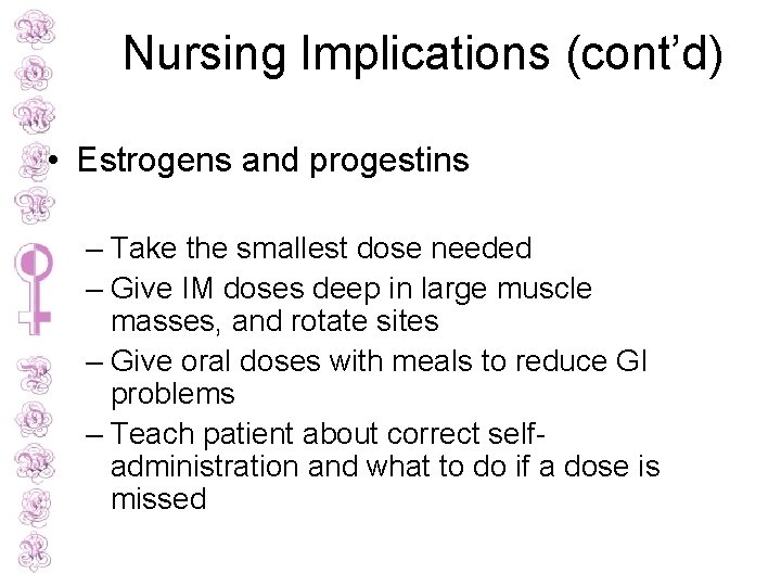 Nursing Implications (cont’d) • Estrogens and progestins – Take the smallest dose needed –