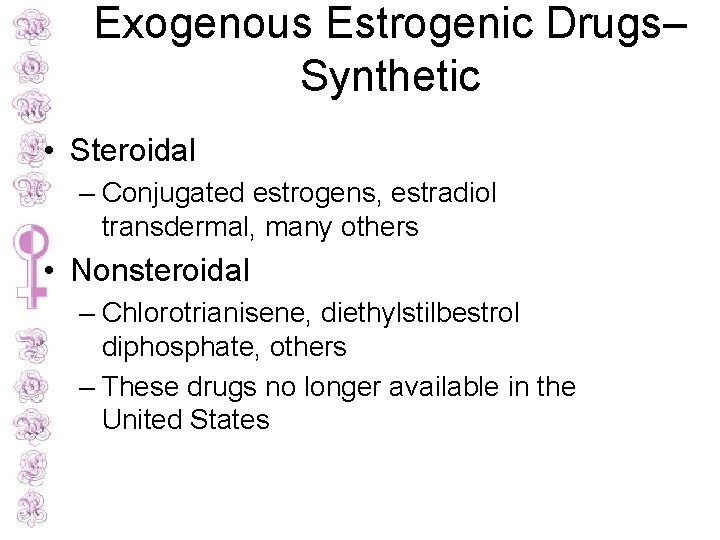 Exogenous Estrogenic Drugs– Synthetic • Steroidal – Conjugated estrogens, estradiol transdermal, many others •