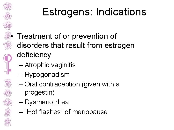 Estrogens: Indications • Treatment of or prevention of disorders that result from estrogen deficiency