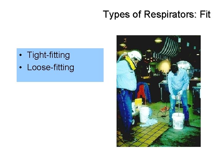Types of Respirators: Fit • Tight-fitting • Loose-fitting 