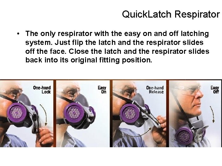 Quick. Latch Respirator • The only respirator with the easy on and off latching