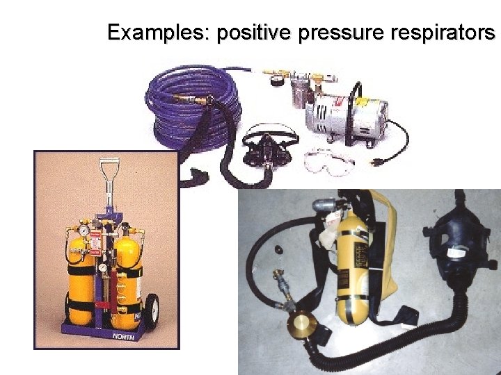 Examples: positive pressure respirators 