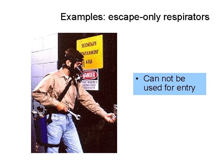 Examples: escape-only respirators • Can not be used for entry 