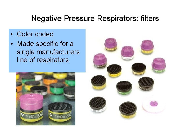 Negative Pressure Respirators: filters • Color coded • Made specific for a single manufacturers