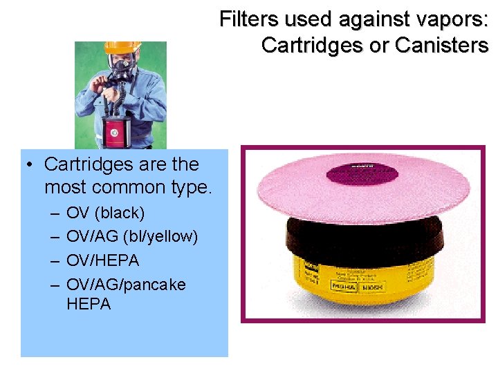 Filters used against vapors: Cartridges or Canisters • Cartridges are the most common type.