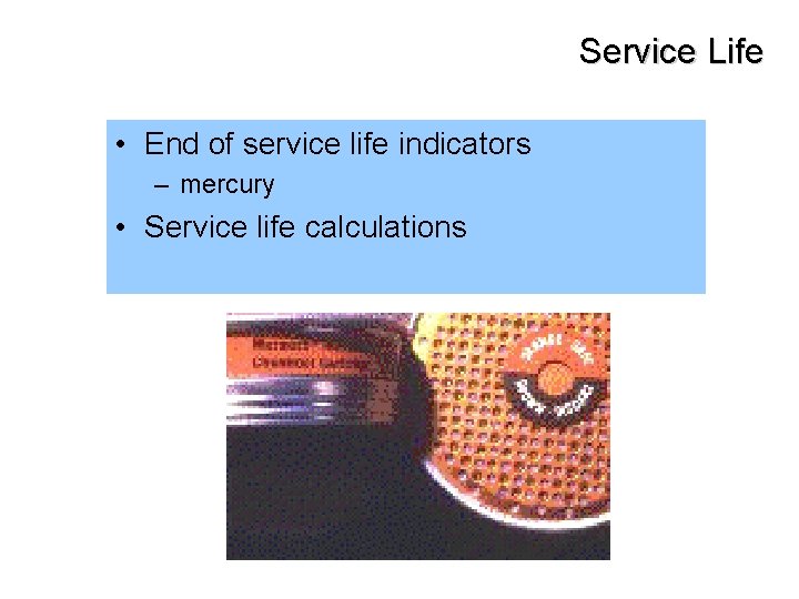 Service Life • End of service life indicators – mercury • Service life calculations