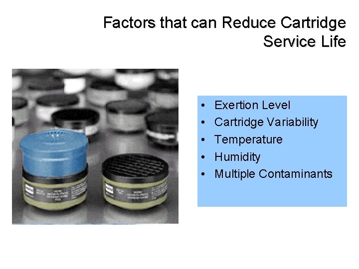 Factors that can Reduce Cartridge Service Life • • • Exertion Level Cartridge Variability