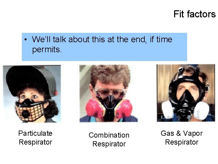 Fit factors • We’ll talk about this at the end, if time permits. Particulate