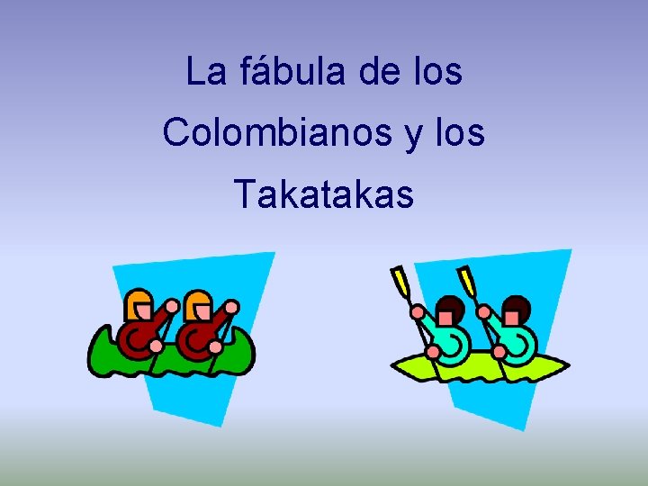 La fábula de los Colombianos y los Takatakas 