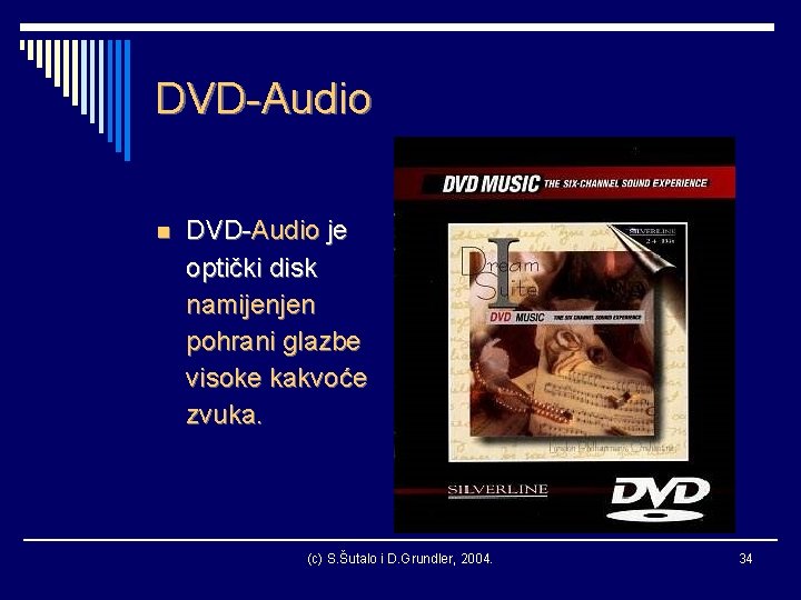 DVD-Audio n DVD-Audio je optički disk namijenjen pohrani glazbe visoke kakvoće zvuka. (c) S.