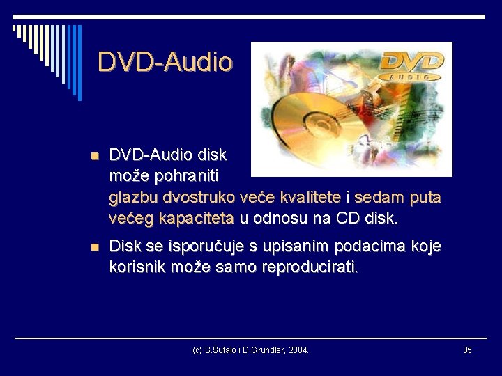 DVD-Audio n DVD-Audio disk može pohraniti glazbu dvostruko veće kvalitete i sedam puta većeg