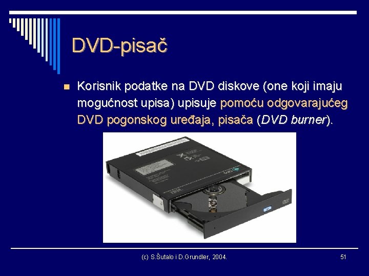 DVD-pisač n Korisnik podatke na DVD diskove (one koji imaju mogućnost upisa) upisuje pomoću